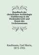 Handbuch der christlichen Arch?ologie : Einf?hrung in die Denkm?lerwelt und Kunst des Urchristentums, Kaufmann, Carl Maria, 1872-1951 