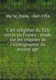 L'art religieux du XIIe si?cle en France : ?tude sur les origines de l'iconographie du moyen age, Ma?le, Emile, 1862-1954 