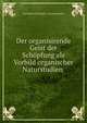 Der organisirende Geist der Schopfung als Vorbild organischer Naturstudien ., Carl Heinrich Schultz -Schultzenstein 
