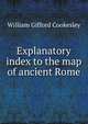 Explanatory index to the map of ancient Rome, William Gifford Cookesley 