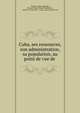Cuba, ses ressources, son administration, sa population, au point de vue de ., Vicente V?zquez Queipo, Manuel Maria Yanez Rivadeneyra , Arthur d' Avrainville , Cuba, Jos? Antonio Saco 