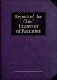 Report of the Chief Inspector of Factories, Great Britain. Factory Inspectorate. [from old catalog] 