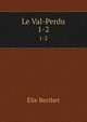 Le Val-Perdu. 1-2, Elie Berthet 