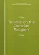 Treatise on the Christian Religion, Athanase Coquerel , James Ivers Trecothick Coolidge 