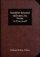 Rambles beyond railways; or, Notes in Cornwall, William Wilkie Collins 