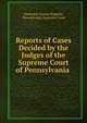 Reports of Cases Decided by the Judges of the Supreme Court of Pennsylvania ., Frederick Charles Brightly, Pennsylvania Supreme Court 
