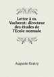 Lettre ? m. Vacherot: directeur des ?tudes de l'Ecole normale, Auguste Gratry 