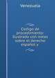 Codigo de procedimiento: Ilustrado con notas sobre el derecho espanol y ., Venezuela 