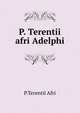 P. Terentii afri Adelphi, P. Terentii Afri 