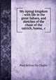 My Apingi kingdom : with life in the great Sahara, and sketches of the chase of the ostrich, hyena, &c., Paul B. Du Chaillu 