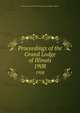 Proceedings of the Grand Lodge of Illinois. 1908, Independent Order of Odd Fellows. Grand Lodge of Illinois 