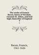 The works of Francis Bacon, baron of Verulam, viscount St. Alban, and lord high chancellor of England. 9, Фрэнсис Бэкон 