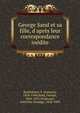 George Sand et sa fille, d'apr?s leur correspondance in?dite, Rocheblave, S. (Samuel), 1854-1944,Sand, George, 1804-1876,Dudevant, Gabrielle-Solange, 1828-1899 