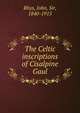 The Celtic inscriptions of Cisalpine Gaul, Rhys, John, Sir, 1840-1915 