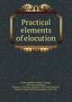 Practical elements of elocution, Fulton, Robert I. (Robert Irving), 1855-1916,Trueblood, Thomas C. (Thomas Clarkson), 1856-1951,Bashford, James W. (James Whitford), Bishop, 1849-1919 
