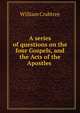 A series of questions on the four Gospels, and the Acts of the Apostles ., William Crabtree 