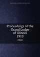 Proceedings of the Grand Lodge of Illinois. 1910, Independent Order of Odd Fellows. Grand Lodge of Illinois 