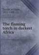 The flaming torch in darkest Africa, Taylor, William, 1821-1902 