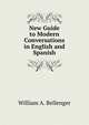 New Guide to Modern Conversations in English and Spanish, William A. Bellenger 