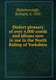 Dialect glossary of over 4,000 words and idioms now in use in the North Riding of Yorkshire, Blakeborough, Richard, d. 1918 