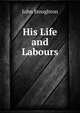 His Life and Labours, Stoughton, John, 1807-1897 