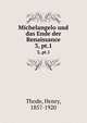 Michelangelo und das Ende der Renaissance. 3, pt.1, Thode, Henry, 1857-1920 