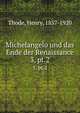 Michelangelo und das Ende der Renaissance. 3, pt.2, Thode, Henry, 1857-1920 