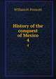 History of the conquest of Mexico. 4, William H. Prescott 