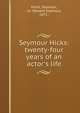 Seymour Hicks: twenty-four years of an actor's life, Hicks, Seymour, i.e. Edward Seymour, 1871- 