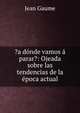 ?a donde vamos a parar?: Ojeada sobre las tendencias de la epoca actual, Jean Gaume 