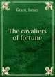 The cavaliers of fortune, Grant, James 