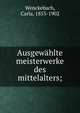 Ausgewahlte meisterwerke des mittelalters;, Wenckebach, Carla, 1853-1902 