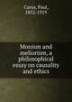 Monism and meliorism, a philosophical essay on causality and ethics, Carus, Paul, 1852-1919 