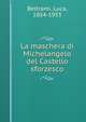 La maschera di Michelangelo del Castello sforzesco, Beltrami, Luca, 1854-1933 