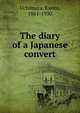 The diary of a Japanese convert, Uchimura, Kanzo, 1861-1930 