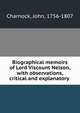 Biographical memoirs of Lord Viscount Nelson, with observations, critical and explanatory, Charnock, John, 1756-1807 