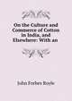 On the Culture and Commerce of Cotton in India, and Elsewhere: With an ., John Forbes Royle 