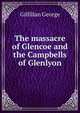 The massacre of Glencoe and the Campbells of Glenlyon, Gilfillan George 