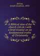 A Biblical view of the church (2d ed.) with a brief treatise on six fundamental truths of Christianity, Bishop, Josiah Goodman, 1833- 