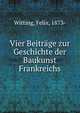 Vier Beitrage zur Geschichte der Baukunst Frankreichs, Witting, Felix, 1873- 