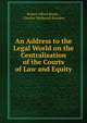 An Address to the Legal World on the Centralisation of the Courts of Law and Equity, Robert Alfred Routh , Charles Wetherell Rowden 