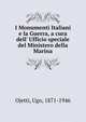 I Monumenti Italiani e la Guerra, a cura dell' Ufficio speciale del Ministero della Marina, Ojetti, Ugo, 1871-1946 