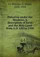 Palestine under the Moslems. A description of Syria and the Holy Land from A.D. 650 to 1500, Le Strange, G. (Guy), 1854-1933 