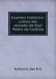 Examen historico-critico del reinado de Don Pedro de Castilla, Antonio del Rio 