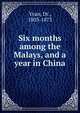 Six months among the Malays, and a year in China, Yvan, Dr., 1803-1873 