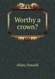 Worthy a crown?, Allan, Oswald 