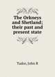 The Orkneys and Shetland; their past and present state, John R. Tudor 