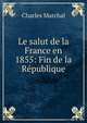 Le salut de la France en 1855: Fin de la Republique, Charles Marchal 