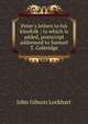 Peter's letters to his kinsfolk ; to which is added, postscript addressed to Samuel T. Coleridge, Lockhart, J. G. (John Gibson), 1794-1854 