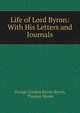 Life of Lord Byron: With His Letters and Journals, George Gordon Byron Byron, Thomas Moore 